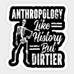 Anthropology Like History But Dirtier Anthropologist Sticker